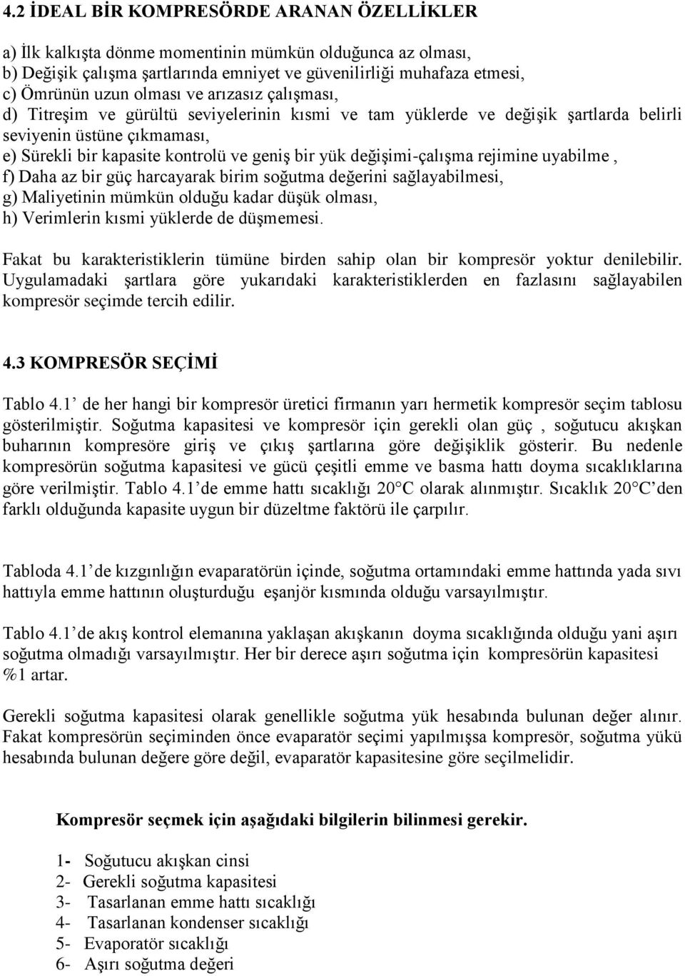 değişimi-çalışma rejimine uyabilme, f) Daha az bir güç harcayarak birim soğutma değerini sağlayabilmesi, g) Maliyetinin mümkün olduğu kadar düşük olması, h) Verimlerin kısmi yüklerde de düşmemesi.