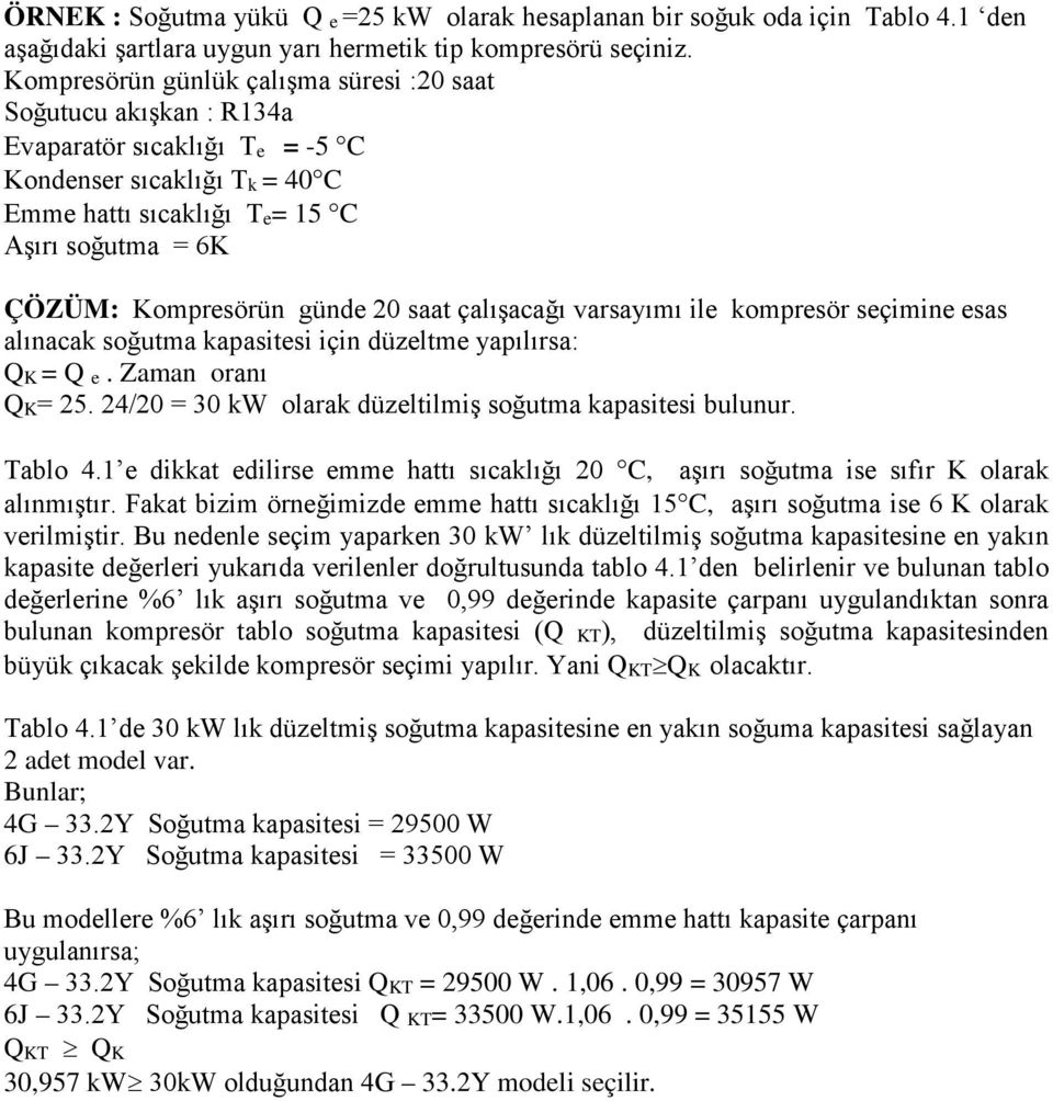 günde 20 saat çalışacağı varsayımı ile kompresör seçimine esas alınacak soğutma kapasitesi için düzeltme yapılırsa: QK = Q e. Zaman oranı QK= 25.