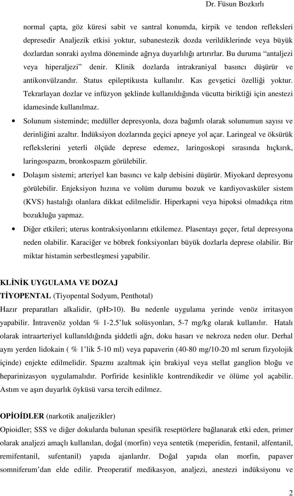 Kas gevşetici özelliği yoktur. Tekrarlayan dozlar ve infüzyon şeklinde kullanıldığında vücutta biriktiği için anestezi idamesinde kullanılmaz.