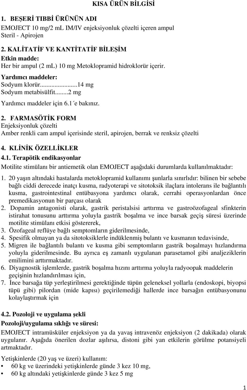 1 e bakınız. 2. FARMASÖTİK FORM Enjeksiyonluk çözelti Amber renkli cam ampul içerisinde steril, apirojen, berrak ve renksiz çözelti 4. KLİNİK ÖZELLİKLER 4.1. Terapötik endikasyonlar Motilite stimülanı bir antiemetik olan EMOJECT aşağıdaki durumlarda kullanılmaktadır: 1.