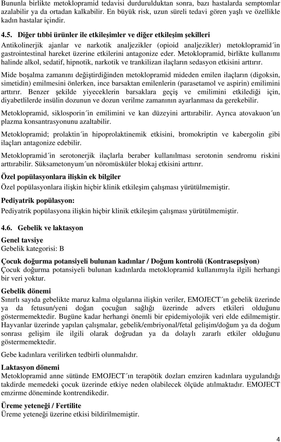 Diğer tıbbi ürünler ile etkileşimler ve diğer etkileşim şekilleri Antikolinerjik ajanlar ve narkotik analjezikler (opioid analjezikler) metoklopramid in gastrointestinal hareket üzerine etkilerini