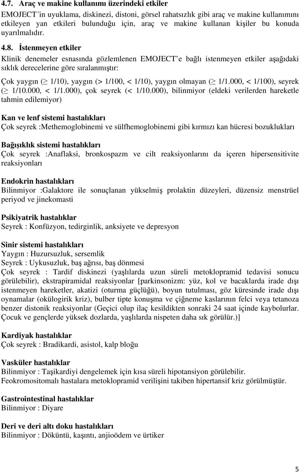 İstenmeyen etkiler Klinik denemeler esnasında gözlemlenen EMOJECT e bağlı istenmeyen etkiler aşağıdaki sıklık derecelerine göre sıralanmıştır: Çok yaygın ( 1/10), yaygın (> 1/100, < 1/10), yaygın