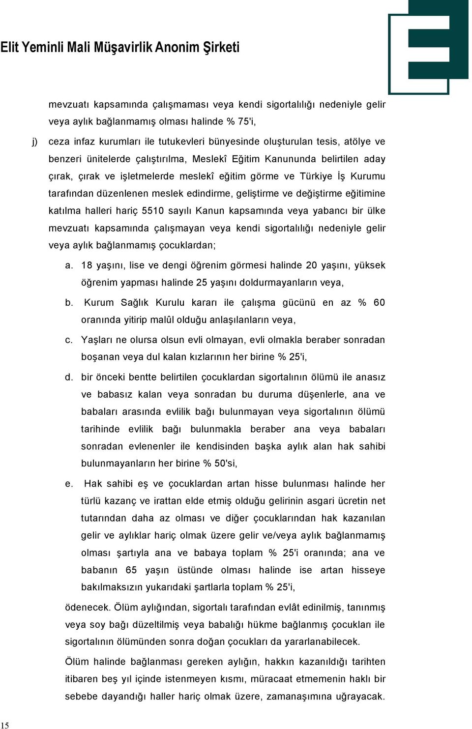 değiştirme eğitimine katılma halleri hariö 5510 sayılı Kanun kapsamında veya yabancı bir Ülke mevzuatı kapsamında Öalışmayan veya kendi sigortalılığı nedeniyle gelir veya aylık bağlanmamış