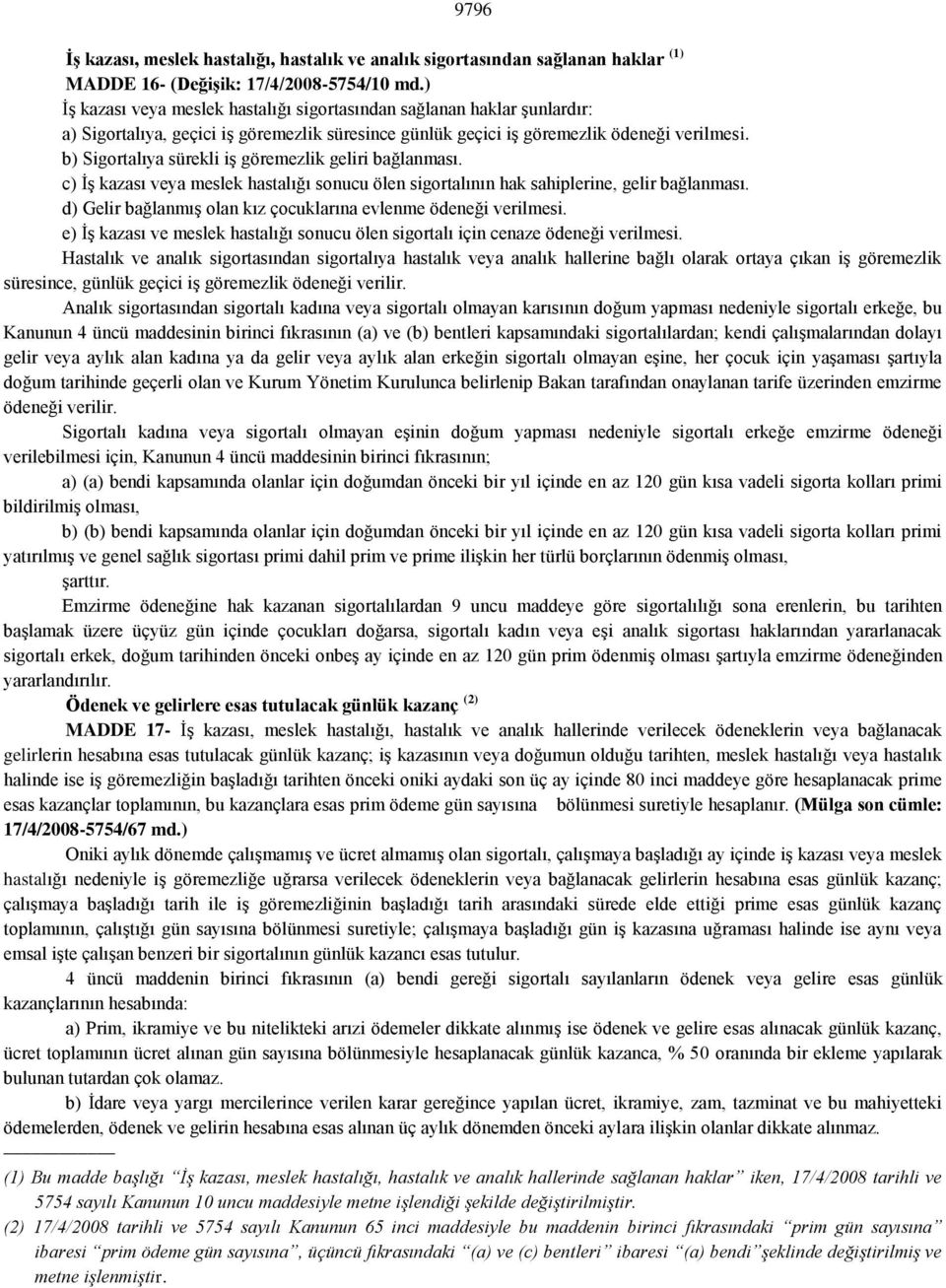 b) Sigortalıya sürekli iş göremezlik geliri bağlanması. c) İş kazası veya meslek hastalığı sonucu ölen sigortalının hak sahiplerine, gelir bağlanması.