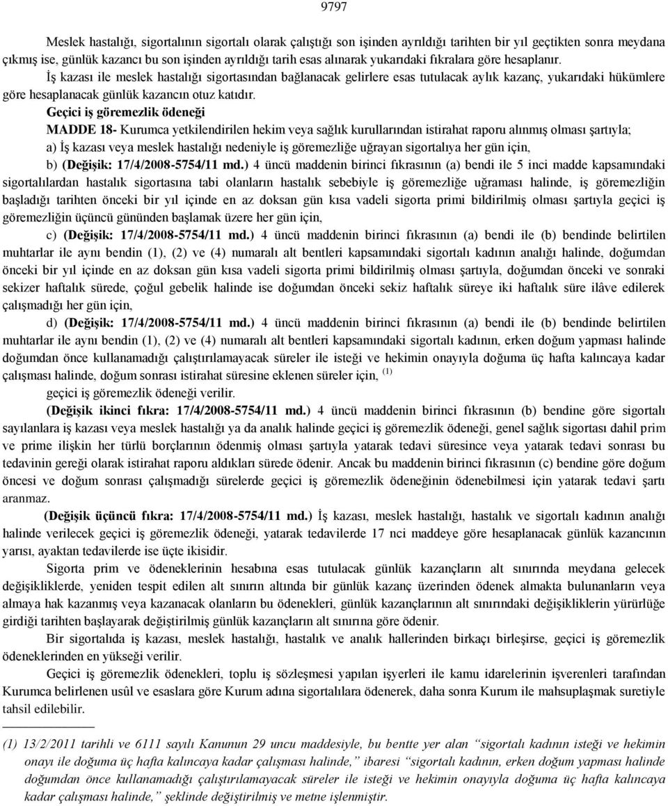 İş kazası ile meslek hastalığı sigortasından bağlanacak gelirlere esas tutulacak aylık kazanç, yukarıdaki hükümlere göre hesaplanacak günlük kazancın otuz katıdır.