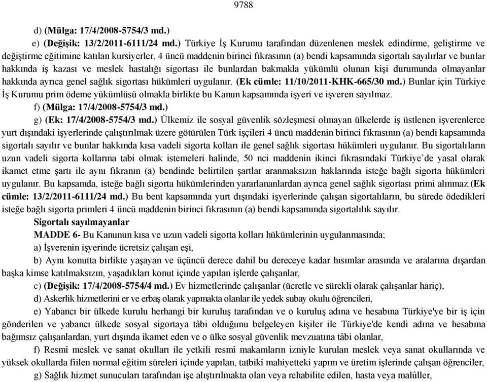 bunlar hakkında iş kazası ve meslek hastalığı sigortası ile bunlardan bakmakla yükümlü olunan kişi durumunda olmayanlar hakkında ayrıca genel sağlık sigortası hükümleri uygulanır.