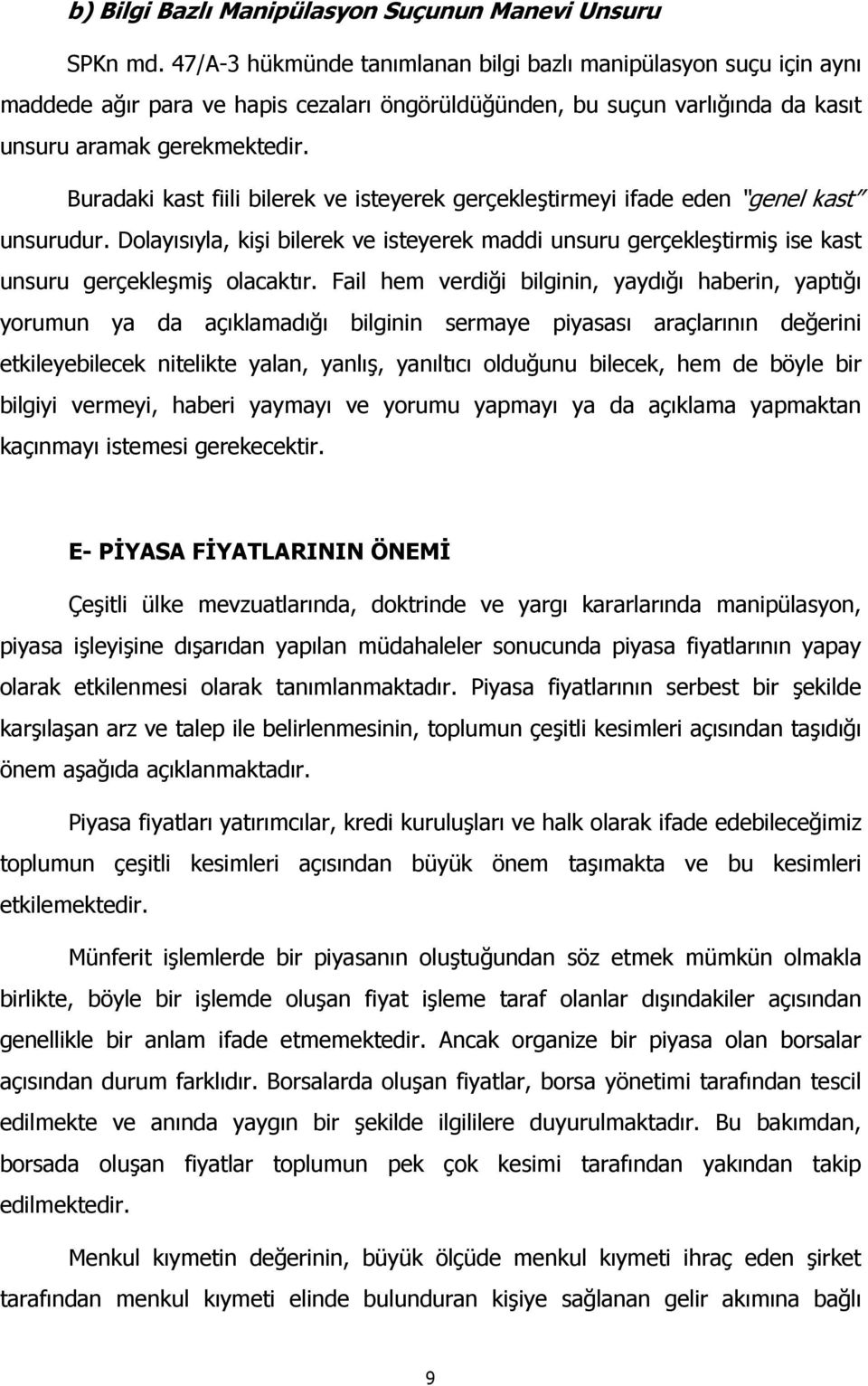 Buradaki kast fiili bilerek ve isteyerek gerçekleştirmeyi ifade eden genel kast unsurudur. Dolayõsõyla, kişi bilerek ve isteyerek maddi unsuru gerçekleştirmiş ise kast unsuru gerçekleşmiş olacaktõr.