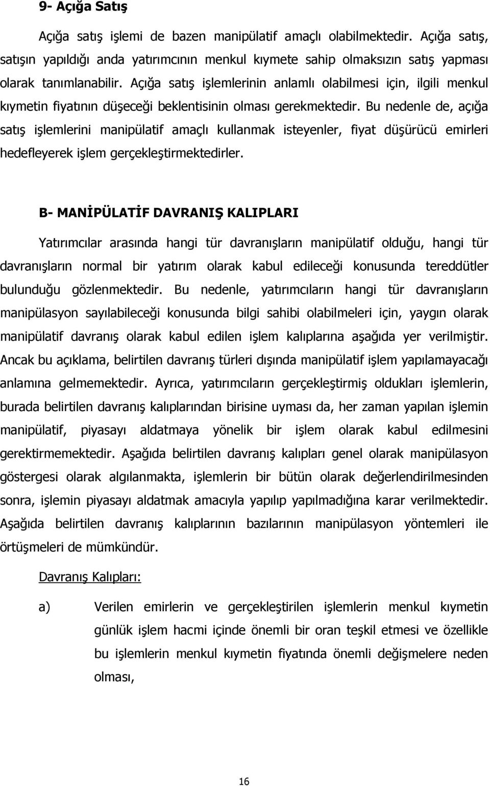 Bu nedenle de, açõğa satõş işlemlerini manipülatif amaçlõ kullanmak isteyenler, fiyat düşürücü emirleri hedefleyerek işlem gerçekleştirmektedirler.