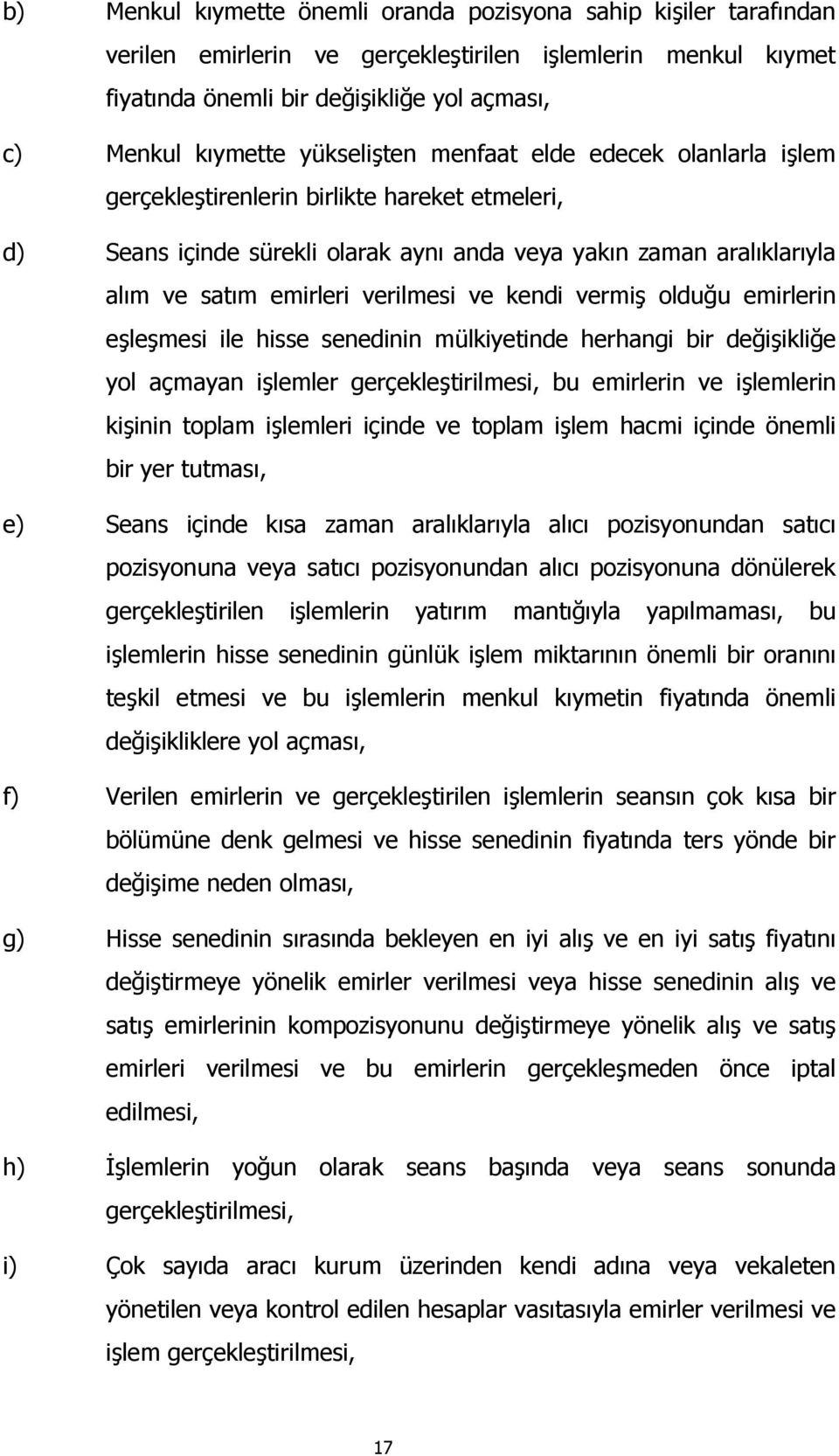 ve kendi vermiş olduğu emirlerin eşleşmesi ile hisse senedinin mülkiyetinde herhangi bir değişikliğe yol açmayan işlemler gerçekleştirilmesi, bu emirlerin ve işlemlerin kişinin toplam işlemleri