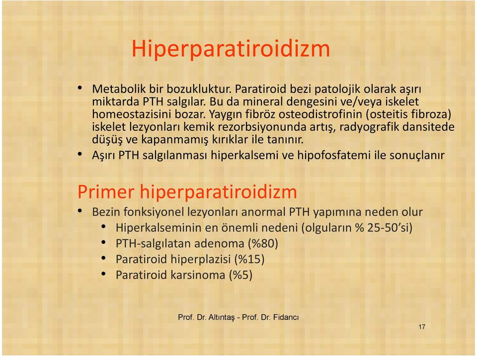 Yaygın fibrözosteodistrofinin(osteitisfibroza) iskelet lezyonları kemik rezorbsiyonunda artış, radyografik dansitede düşüş ve kapanmamış kırıklar ile