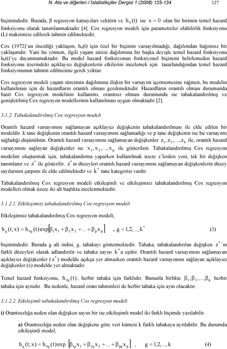 Cox regresyon modeli için arametreler olabilirlik fonksiyonu (L) maksimize edilerek tahmin edilmektedir.