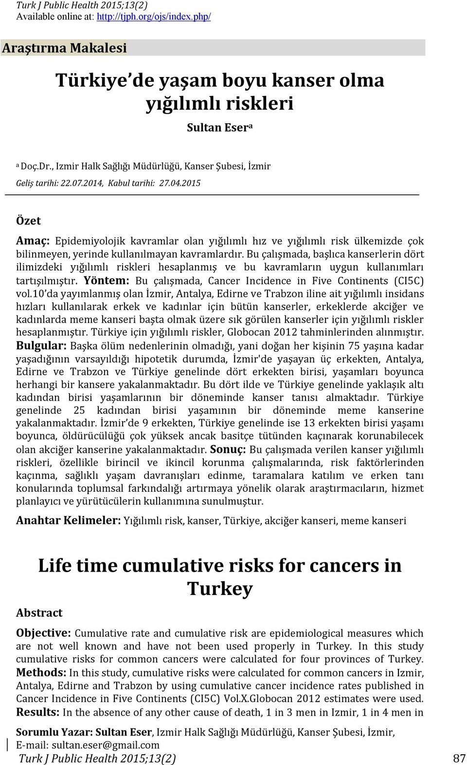 2015 Özet Amaç: Epidemiyolojik kavramlar olan yığılımlı hız ve yığılımlı risk ülkemizde çok bilinmeyen, yerinde kullanılmayan kavramlardır.