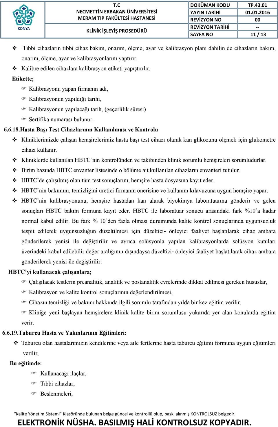 Etikette; Kalibrasyonu yapan firmanın adı, Kalibrasyonun yapıldığı tarihi, Kalibrasyonun yapılacağı tarih, (geçerlilik süresi) Sertifika numarası bulunur. 6.6.18.