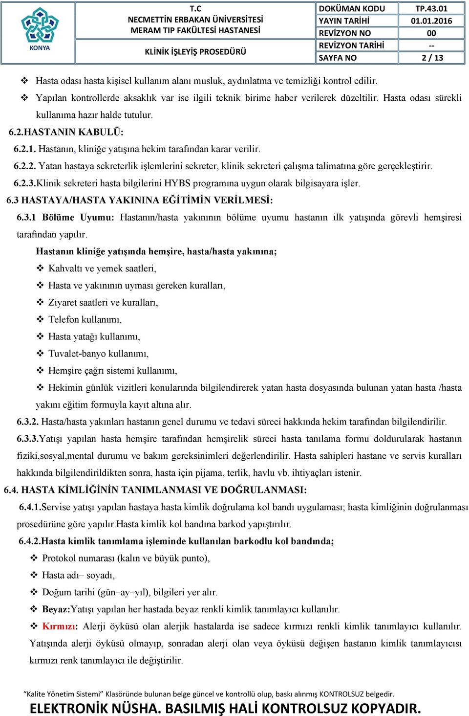 6.2.3.Klinik sekreteri hasta bilgilerini HYBS programına uygun olarak bilgisayara işler. 6.3 HASTAYA/HASTA YAKININA EĞİTİMİN VERİLMESİ: 6.3.1 Bölüme Uyumu: Hastanın/hasta yakınının bölüme uyumu hastanın ilk yatışında görevli hemşiresi tarafından yapılır.