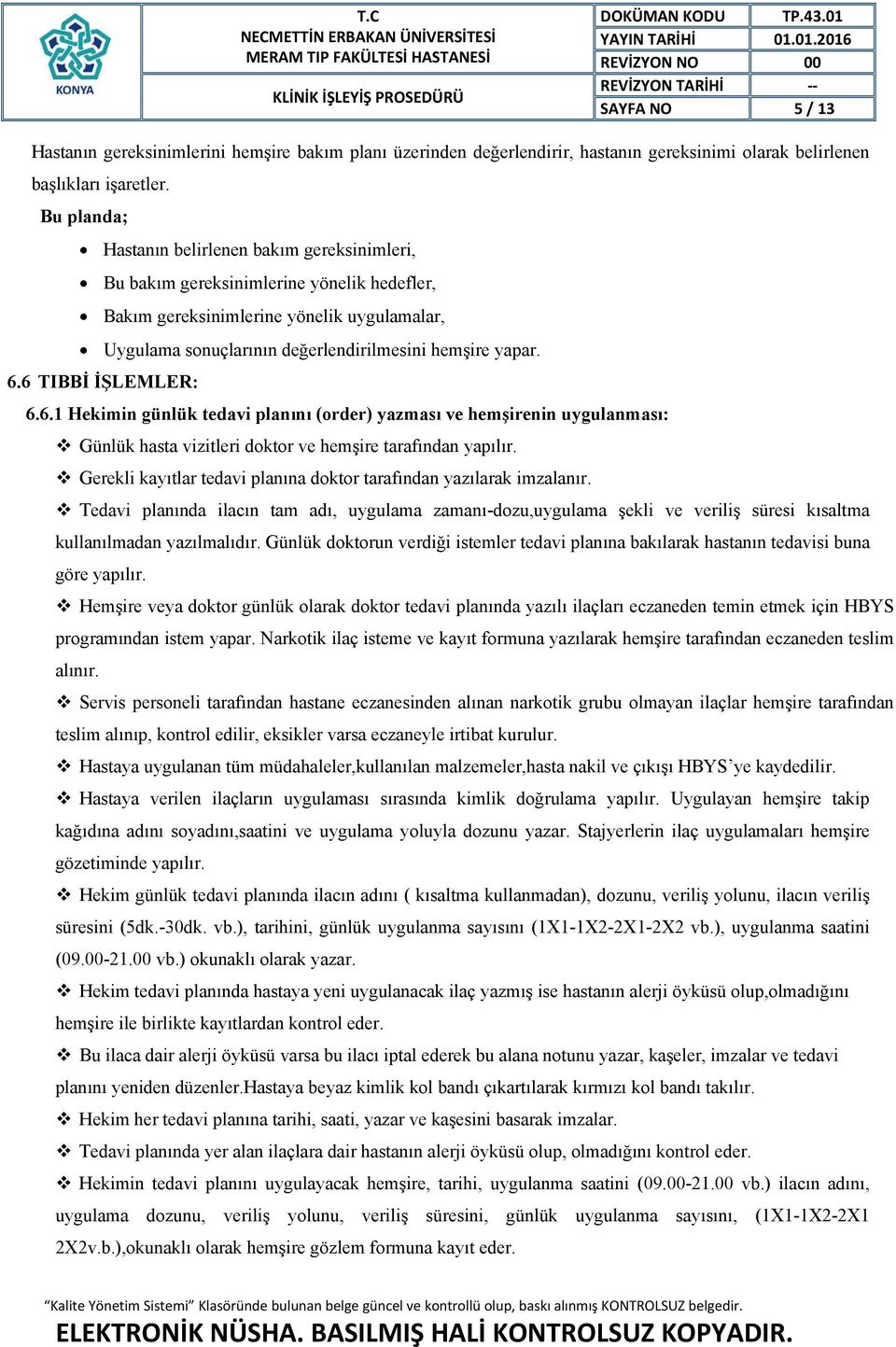 6 TIBBİ İŞLEMLER: 6.6.1 Hekimin günlük tedavi planını (order) yazması ve hemşirenin uygulanması: Günlük hasta vizitleri doktor ve hemşire tarafından yapılır.