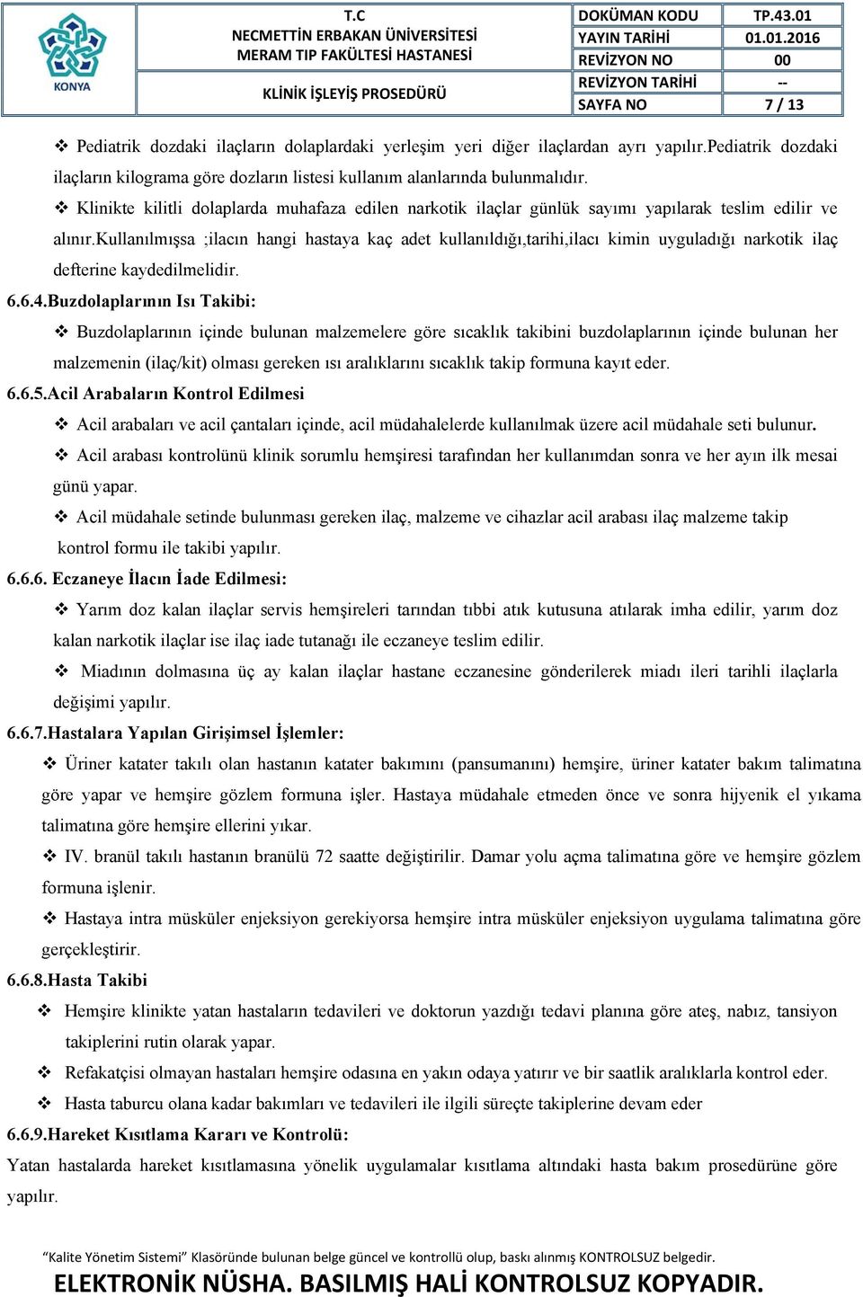 kullanılmışsa ;ilacın hangi hastaya kaç adet kullanıldığı,tarihi,ilacı kimin uyguladığı narkotik ilaç defterine kaydedilmelidir. 6.6.4.