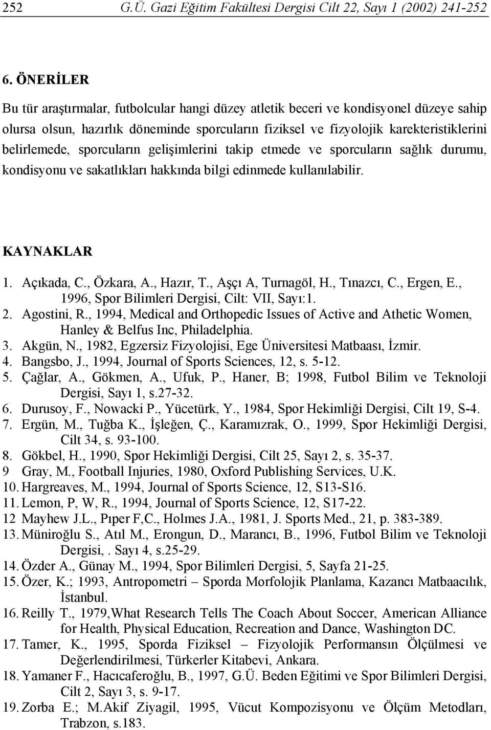 sporcuların gelişimlerini takip etmede ve sporcuların sağlık durumu, kondisyonu ve sakatlıkları hakkında bilgi edinmede kullanılabilir. KAYNAKLAR 1. Açıkada, C., Özkara, A., Hazır, T.