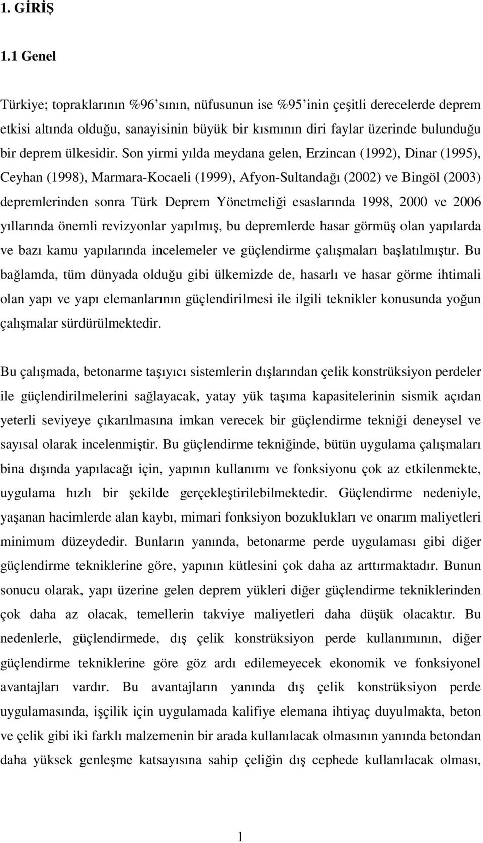 Son yirmi yılda meydana gelen, Erzincan (1992), Dinar (1995), Ceyhan (1998), Marmara-Kocaeli (1999), Afyon-Sultandağı (2002) ve Bingöl (2003) depremlerinden sonra Türk Deprem Yönetmeliği esaslarında