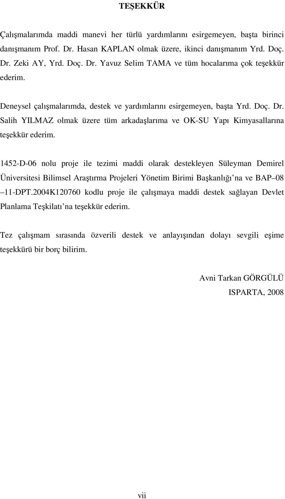 1452-D-06 nolu proje ile tezimi maddi olarak destekleyen Süleyman Demirel Üniversitesi Bilimsel Araştırma Projeleri Yönetim Birimi Başkanlığı na ve BAP 08 11-DPT.