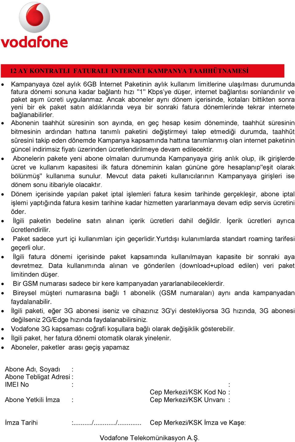 Abonenin taahhüt süresinin son ayında, en geç hesap kesim döneminde, taahhüt süresinin bitmesinin ardından hattına tanımlı paketini değiştirmeyi talep etmediği durumda, taahhüt süresini takip eden