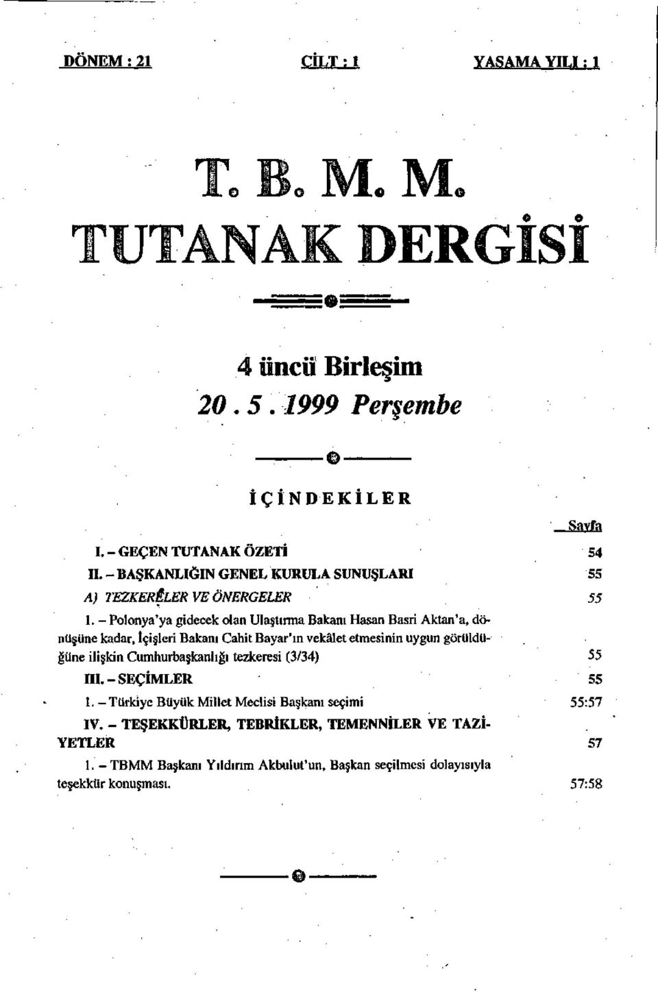 - Polonya'ya gidecek olan Ulaştırma Bakanı Hasan Basri Aktan'a, dönüşüne kadar, İçişleri Bakanı Cahit Bayar'm vekâlet etmesinin uygun görüldüğüne