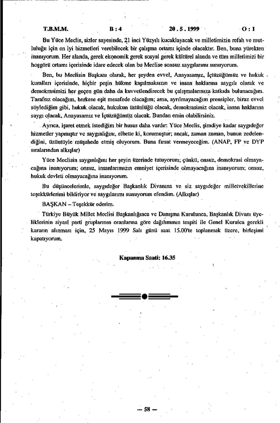 Ben, bu Meclisin Başkanı olarak, her şeyden evvel, Anayasamız, İçtüzüğümüz ve hukuk kuralları içerisinde, hiçbir peşin hükme kapılmaksızın ve insan haklarına saygılı olarak ve demokrasimizi her geçen