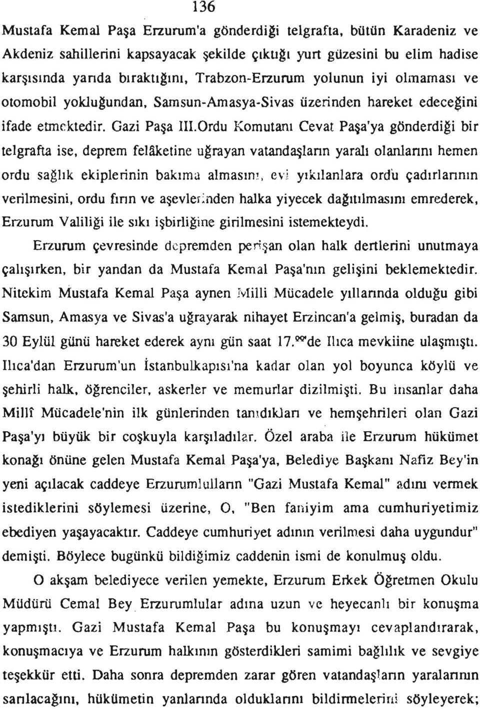 Gazi Paşa IILOrdu Komutanı Cevat Paşa'ya gönderdigi bir telgrafta ise, deprem felaketine ugrayan vatandaşlann yaralı olan1annı hemen ordu sağlık ekiplerinin bakıma almasın', evi yıkılanlara ordu