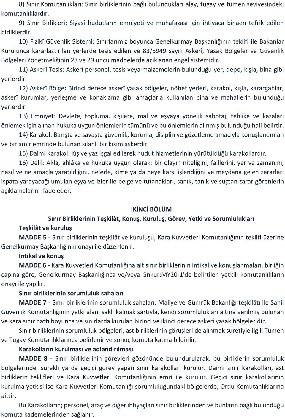 10) Fizikî Güvenlik Sistemi: Sınırlarımız boyunca Genelkurmay Başkanlığının teklifi ile Bakanlar Kurulunca kararlaştırılan yerlerde tesis edilen ve 83/5949 sayılı Askerî, Yasak Bölgeler ve Güvenlik