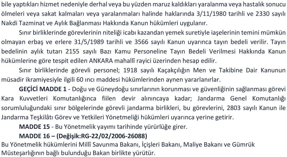 Sınır birliklerinde görevlerinin niteliği icabı kazandan yemek suretiyle iaşelerinin temini mümkün olmayan erbaş ve erlere 31/5/1989 tarihli ve 3566 sayılı Kanun uyarınca tayın bedeli verilir.