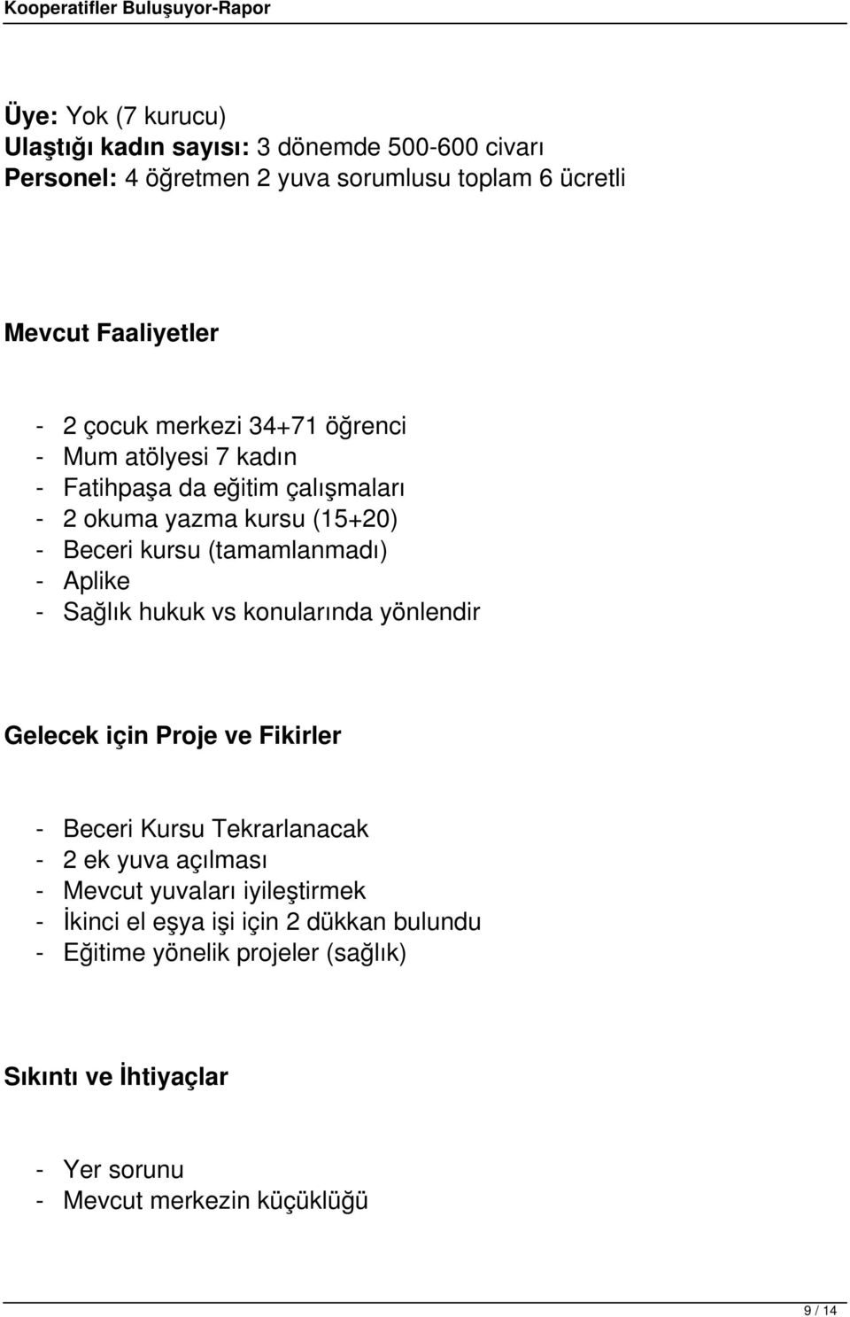 - Aplike - Sağlık hukuk vs konularında yönlendir Gelecek için Proje ve Fikirler - Beceri Kursu Tekrarlanacak - 2 ek yuva açılması - Mevcut