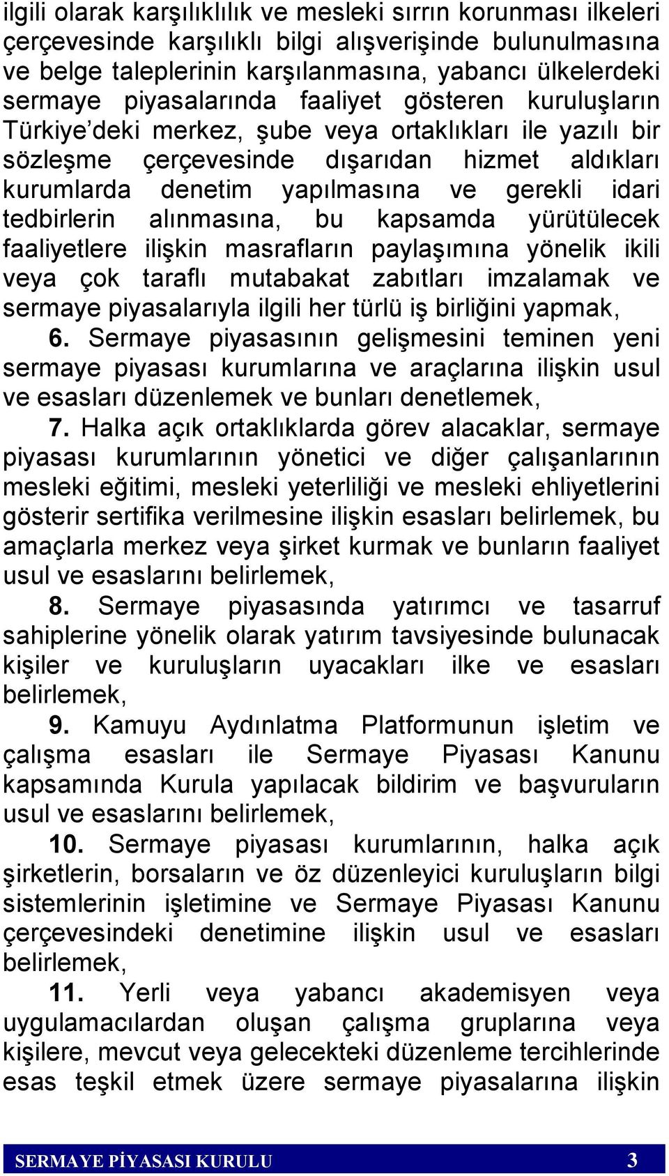 idari tedbirlerin alınmasına, bu kapsamda yürütülecek faaliyetlere ilişkin masrafların paylaşımına yönelik ikili veya çok taraflı mutabakat zabıtları imzalamak ve sermaye piyasalarıyla ilgili her