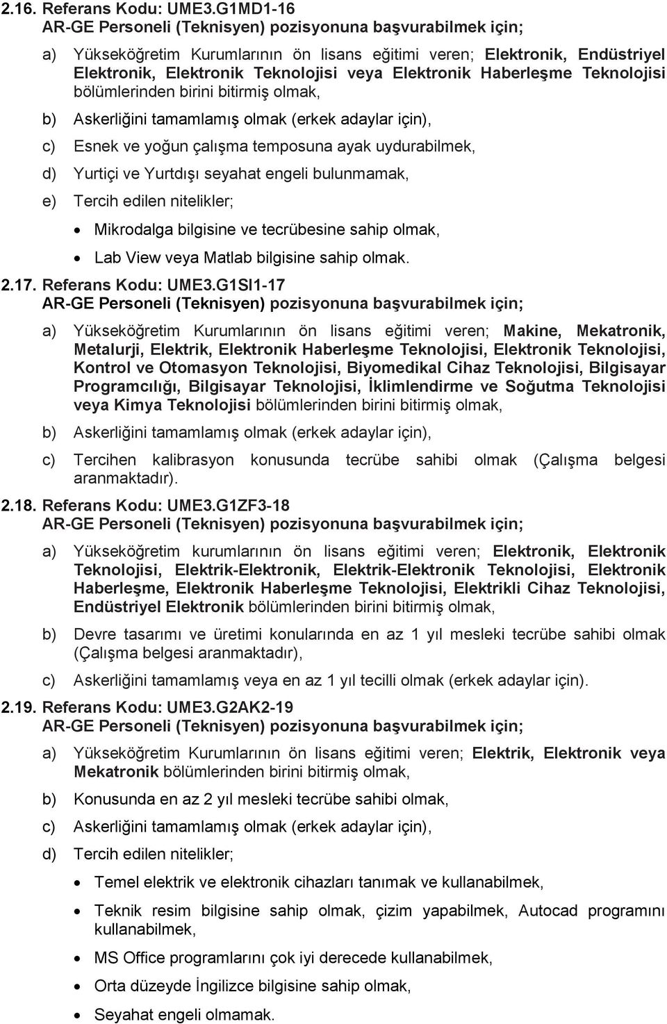 Haberleşme Teknolojisi bölümlerinden birini bitirmiş olmak, b) Askerliğini tamamlamış olmak (erkek adaylar için), c) Esnek ve yoğun çalışma temposuna ayak uydurabilmek, d) Yurtiçi ve Yurtdışı seyahat