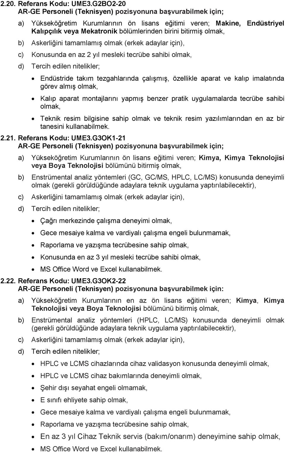 bitirmiş olmak, b) Askerliğini tamamlamış olmak (erkek adaylar için), c) Konusunda en az 2 yıl mesleki tecrübe sahibi olmak, d) Tercih edilen nitelikler; Endüstride takım tezgahlarında çalışmış,