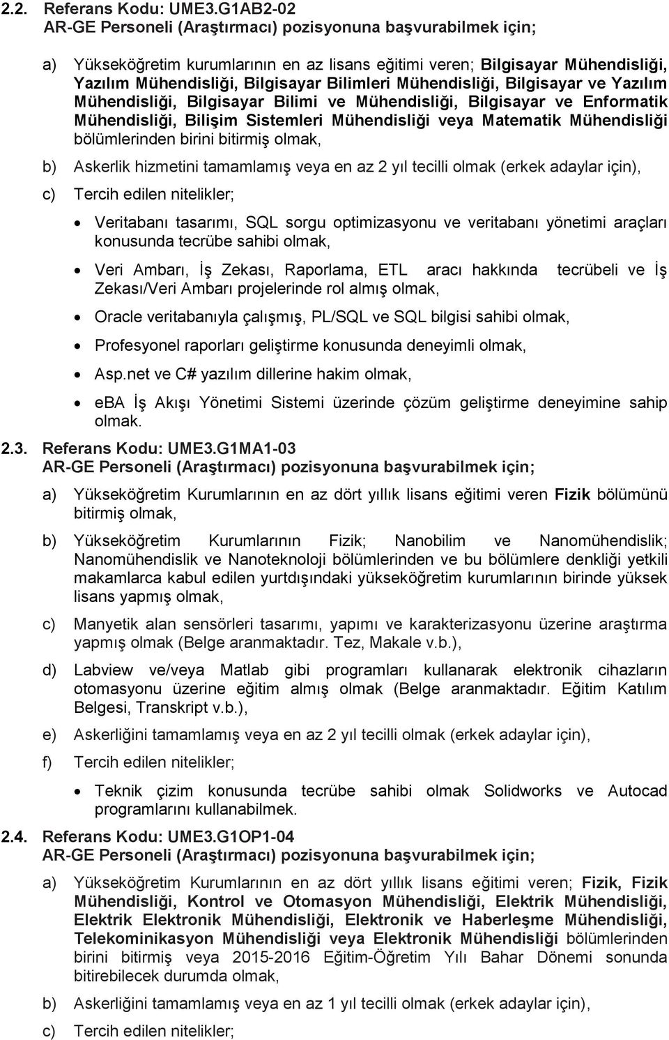 Bilimi ve Mühendisliği, Bilgisayar ve Enformatik Mühendisliği, Bilişim Sistemleri Mühendisliği veya Matematik Mühendisliği bölümlerinden birini bitirmiş olmak, b) Askerlik hizmetini tamamlamış veya