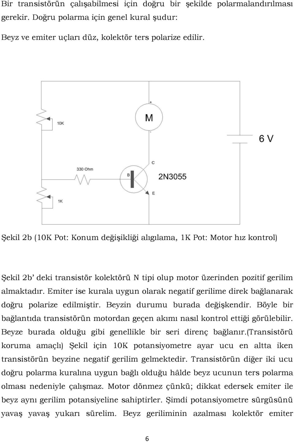 Emiter ise kurala uygun olarak negatif gerilime direk bağlanarak doğru polarize edilmiştir. Beyzin durumu burada değişkendir.