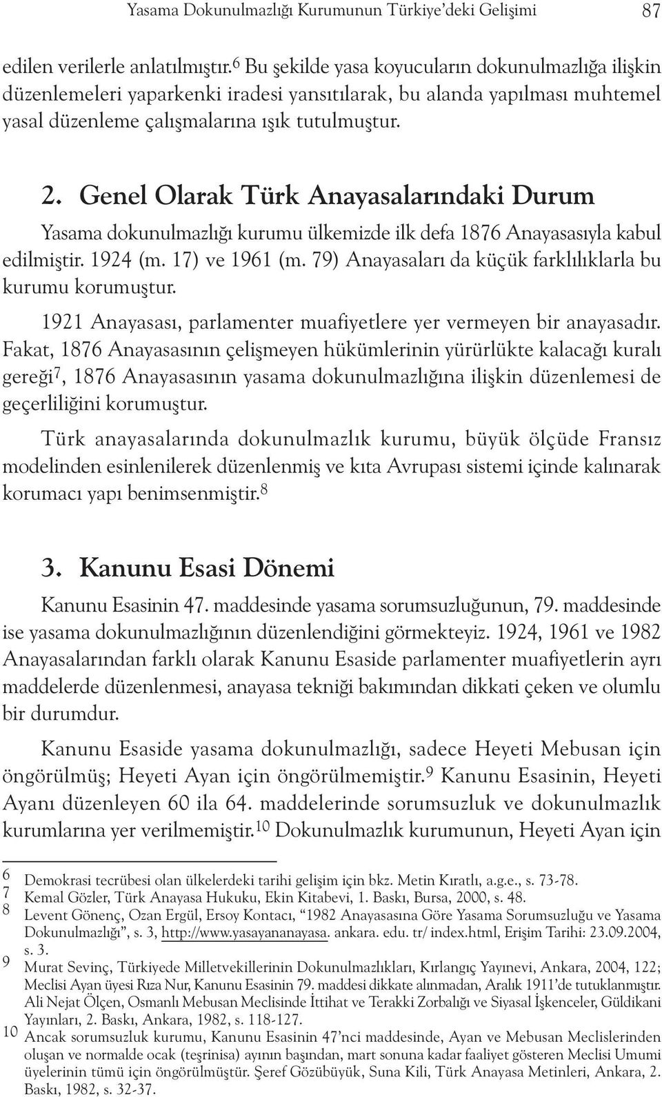 Genel Olarak Türk Anayasalarýndaki Durum Yasama dokunulmazlýðý kurumu ülkemizde ilk defa 1876 Anayasasýyla kabul edilmiþtir. 1924 (m. 17) ve 1961 (m.