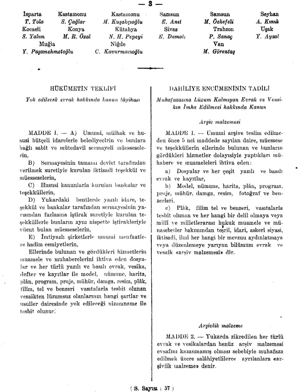 Aysal HÜKÜMETIN TEKLIFI Yok edilecek evrak hakkında kanun lâyihası DAHİLİYE ENCÜMENİNİN TADİLİ Muhafazasına Lüzum Kalmıyan Evrak ve Vesaikin îmha Edilmesi hakkında Kanun Ar iv malzemesi MADDE 1.