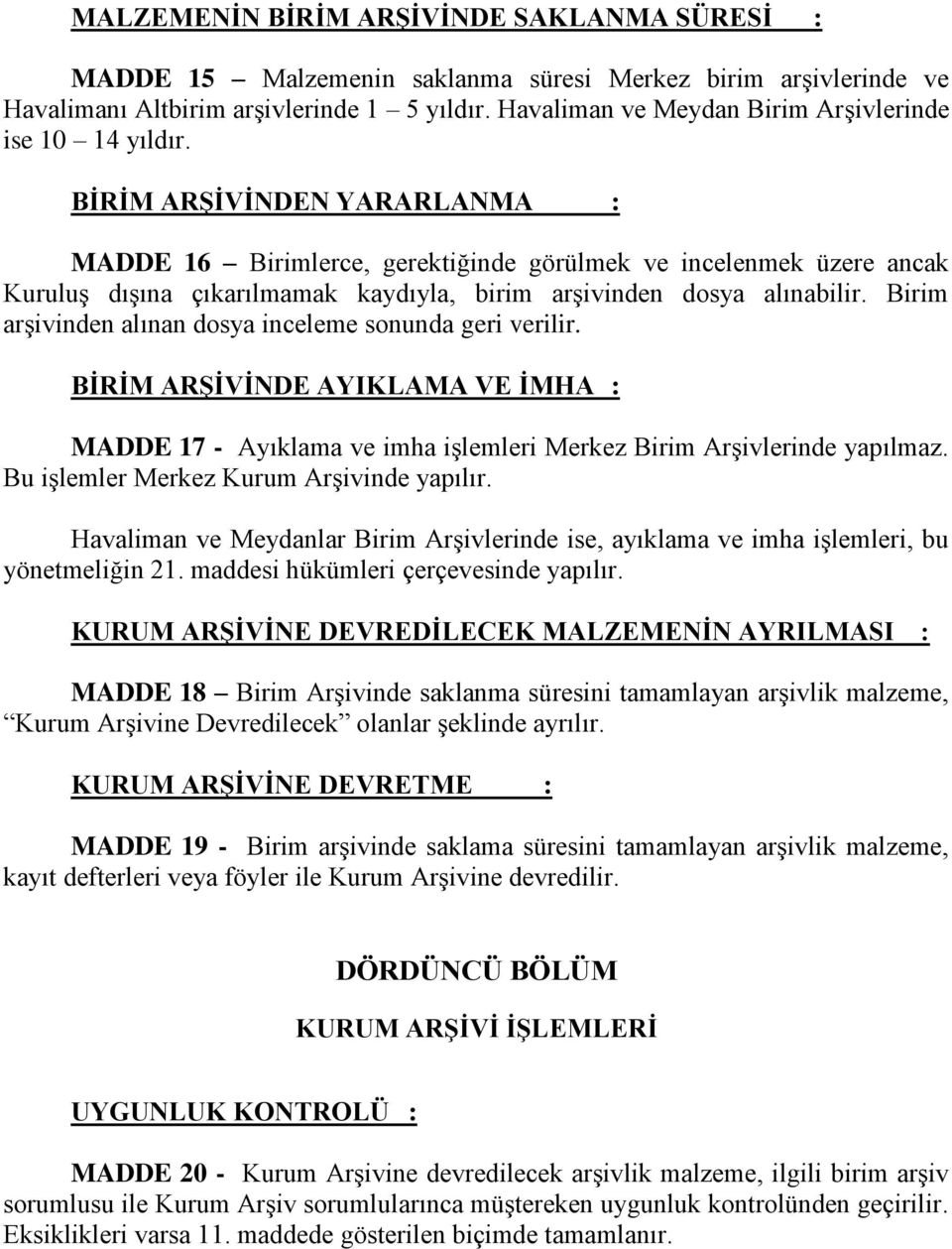 BĠRĠM ARġĠVĠNDEN YARARLANMA : MADDE 16 Birimlerce, gerektiğinde görülmek ve incelenmek üzere ancak Kuruluş dışına çıkarılmamak kaydıyla, birim arşivinden dosya alınabilir.