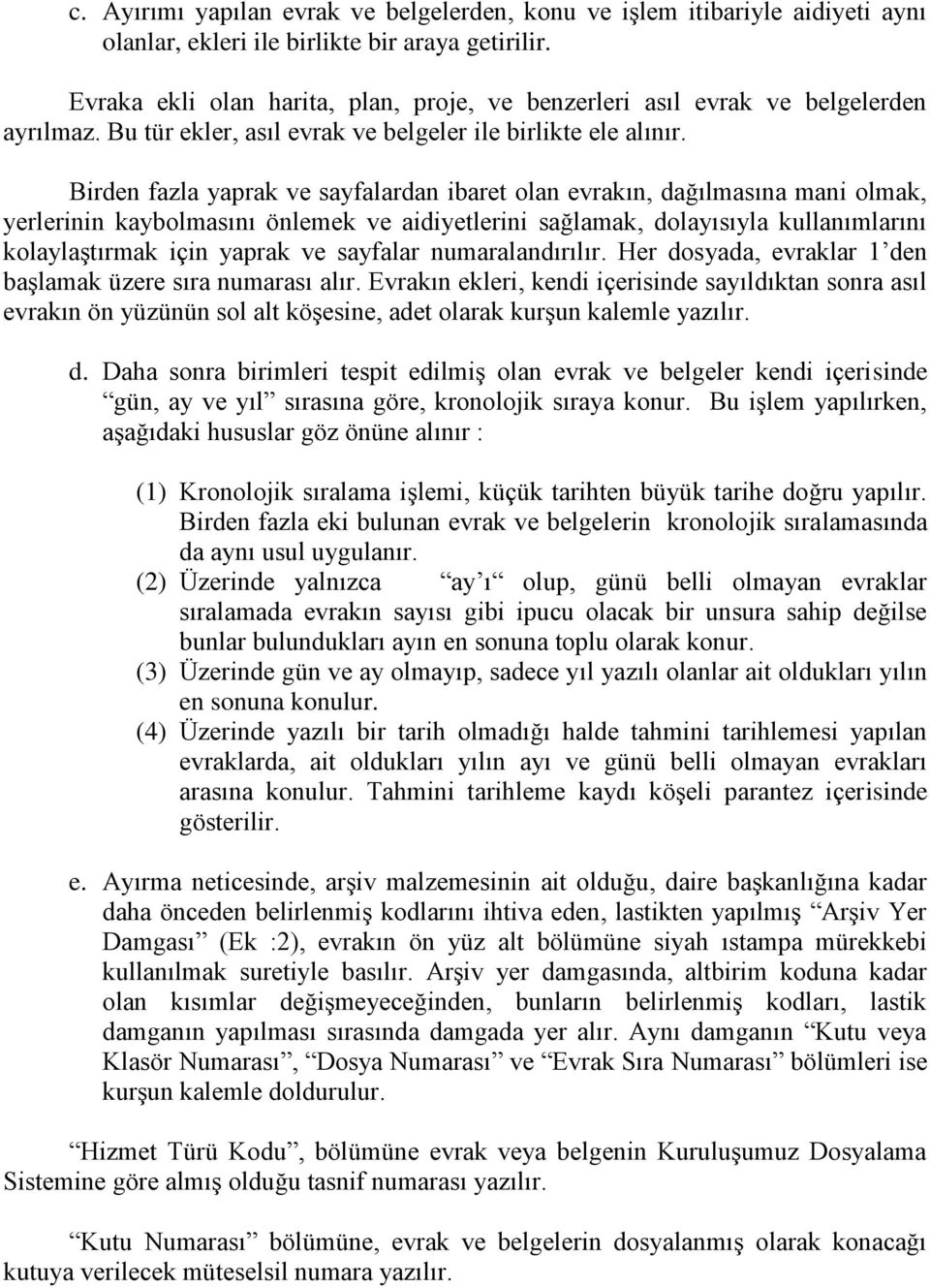 Birden fazla yaprak ve sayfalardan ibaret olan evrakın, dağılmasına mani olmak, yerlerinin kaybolmasını önlemek ve aidiyetlerini sağlamak, dolayısıyla kullanımlarını kolaylaştırmak için yaprak ve