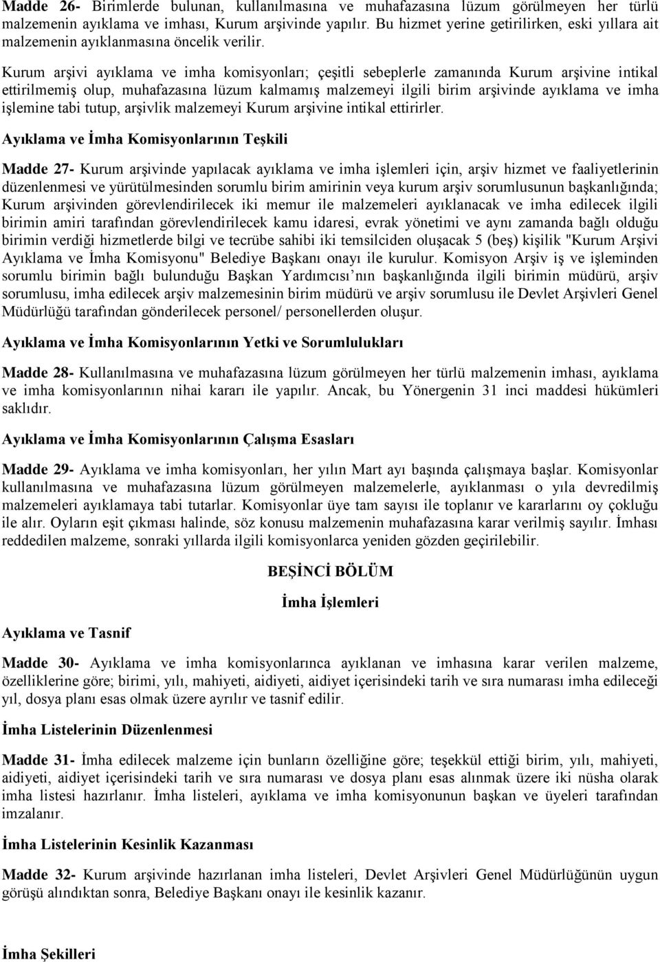 Kurum arşivi ayıklama ve imha komisyonları; çeşitli sebeplerle zamanında Kurum arşivine intikal ettirilmemiş olup, muhafazasına lüzum kalmamış malzemeyi ilgili birim arşivinde ayıklama ve imha