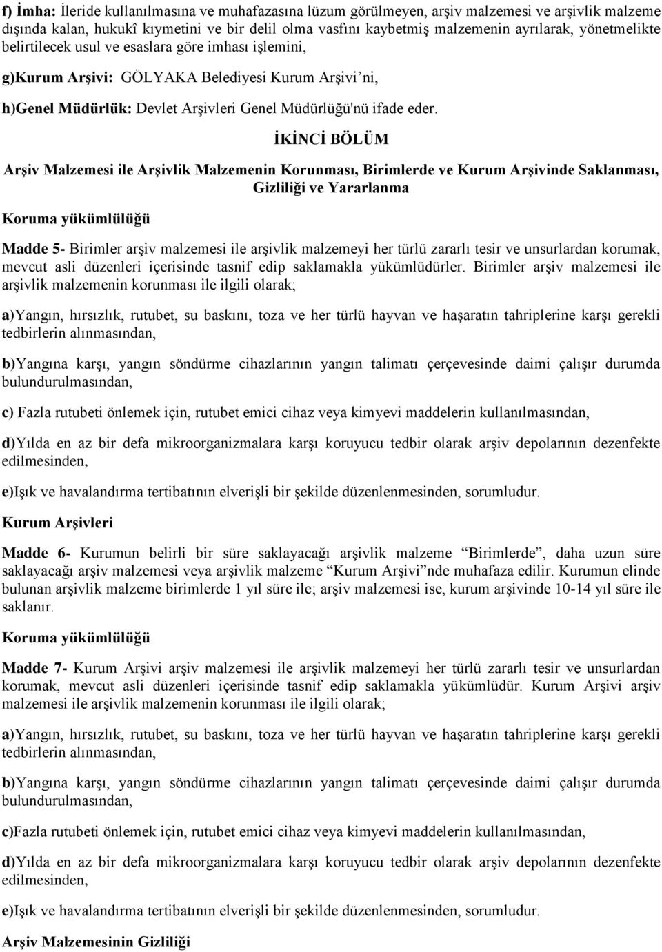 İKİNCİ BÖLÜM Arşiv Malzemesi ile Arşivlik Malzemenin Korunması, Birimlerde ve Kurum Arşivinde Saklanması, Gizliliği ve Yararlanma Koruma yükümlülüğü Madde 5- Birimler arşiv malzemesi ile arşivlik