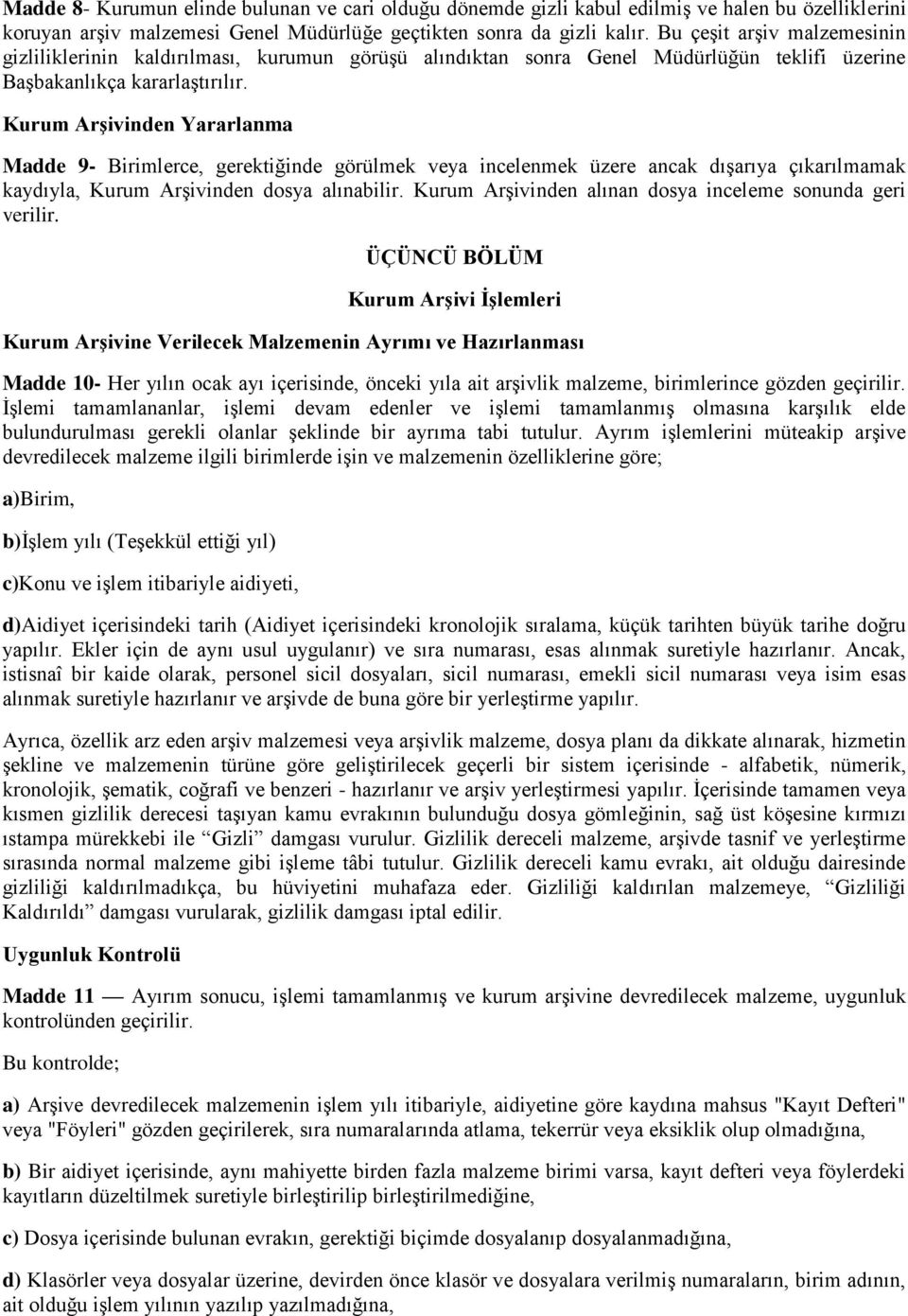 Kurum Arşivinden Yararlanma Madde 9- Birimlerce, gerektiğinde görülmek veya incelenmek üzere ancak dışarıya çıkarılmamak kaydıyla, Kurum Arşivinden dosya alınabilir.