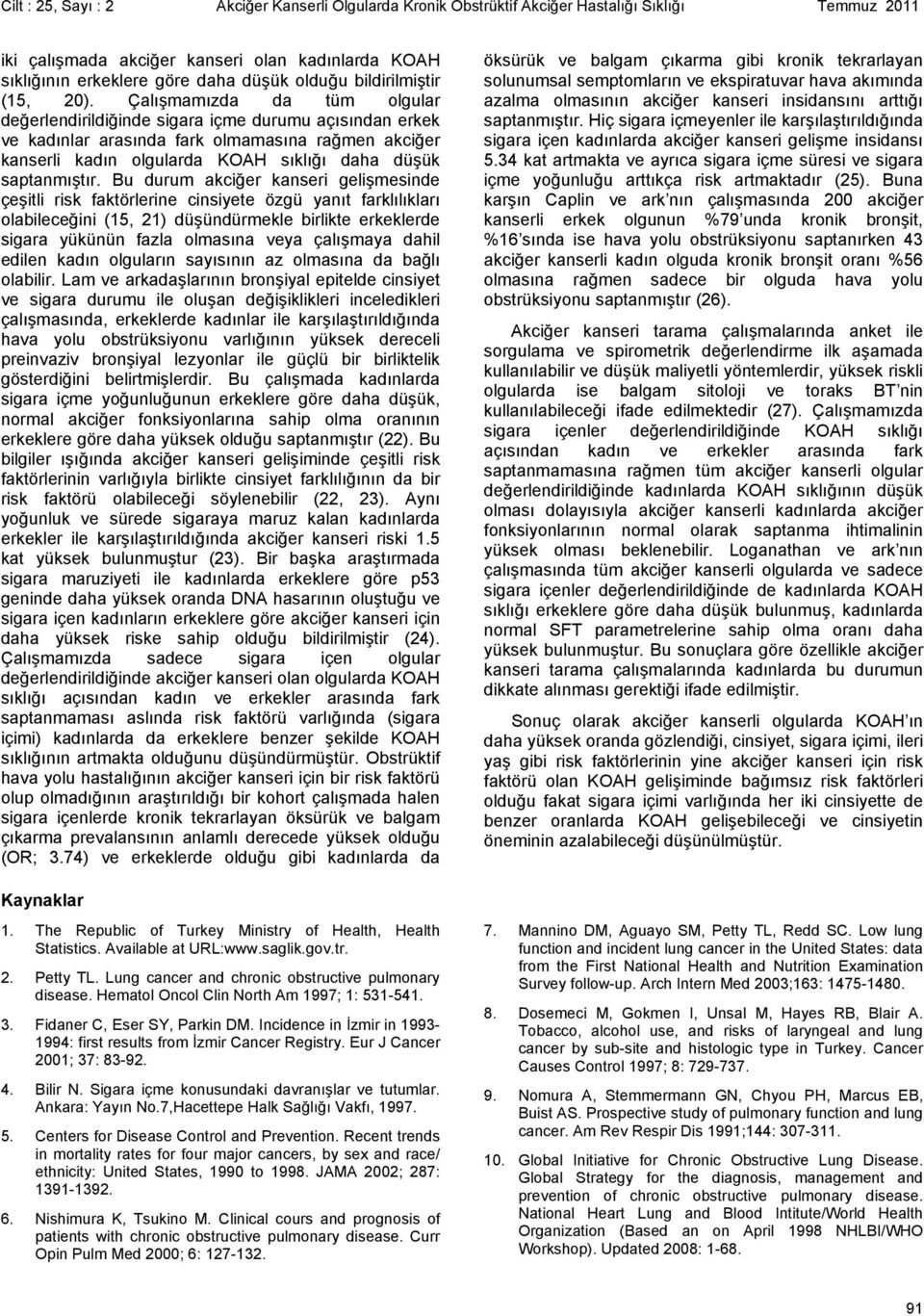 Çalışmamızda da tüm olgular değerlendirildiğinde sigara içme durumu açısından erkek ve kadınlar arasında fark olmamasına rağmen akciğer kanserli kadın olgularda KOAH sıklığı daha düşük saptanmıştır.