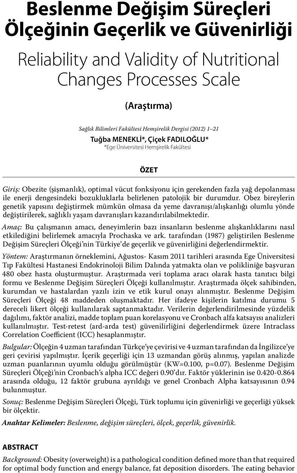 Obez bireylerin genetik yapısını değiştirmek mümkün olmasa da yeme davranışı/alışkanlığı olumlu yönde değiştirilerek, sağlıklı yaşam davranışları kazandırılabilmektedir.