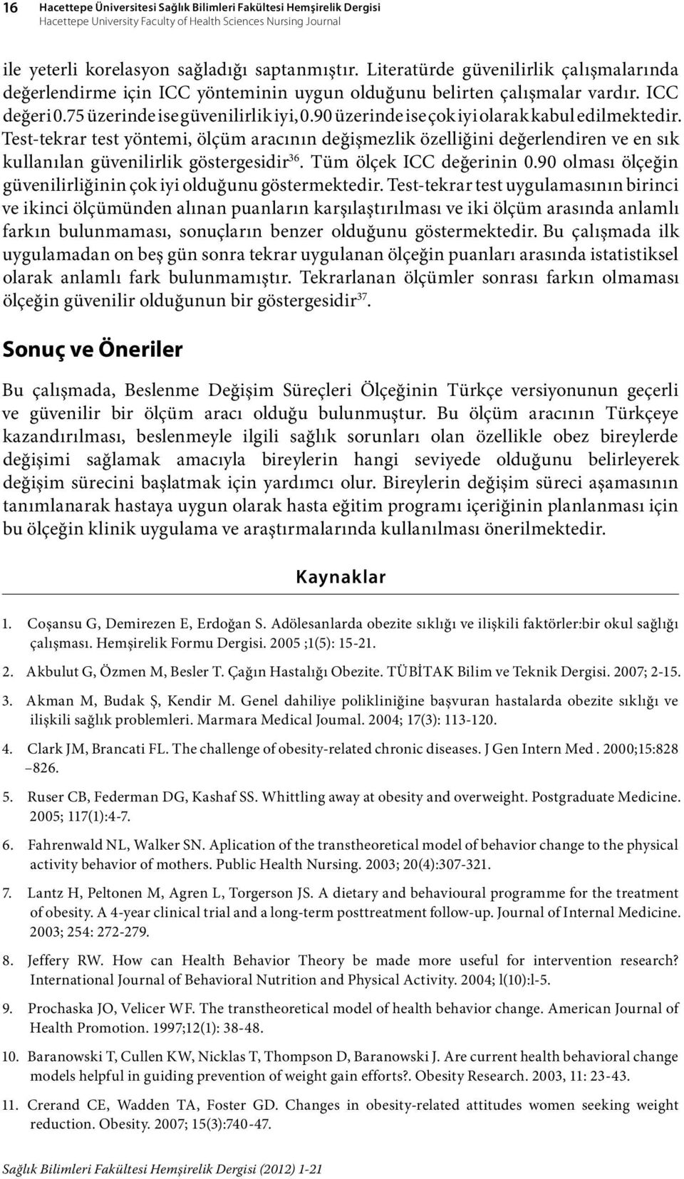 90 üzerinde ise çok iyi olarak kabul edilmektedir. Test-tekrar test yöntemi, ölçüm aracının değişmezlik özelliğini değerlendiren ve en sık kullanılan güvenilirlik göstergesidir 36.