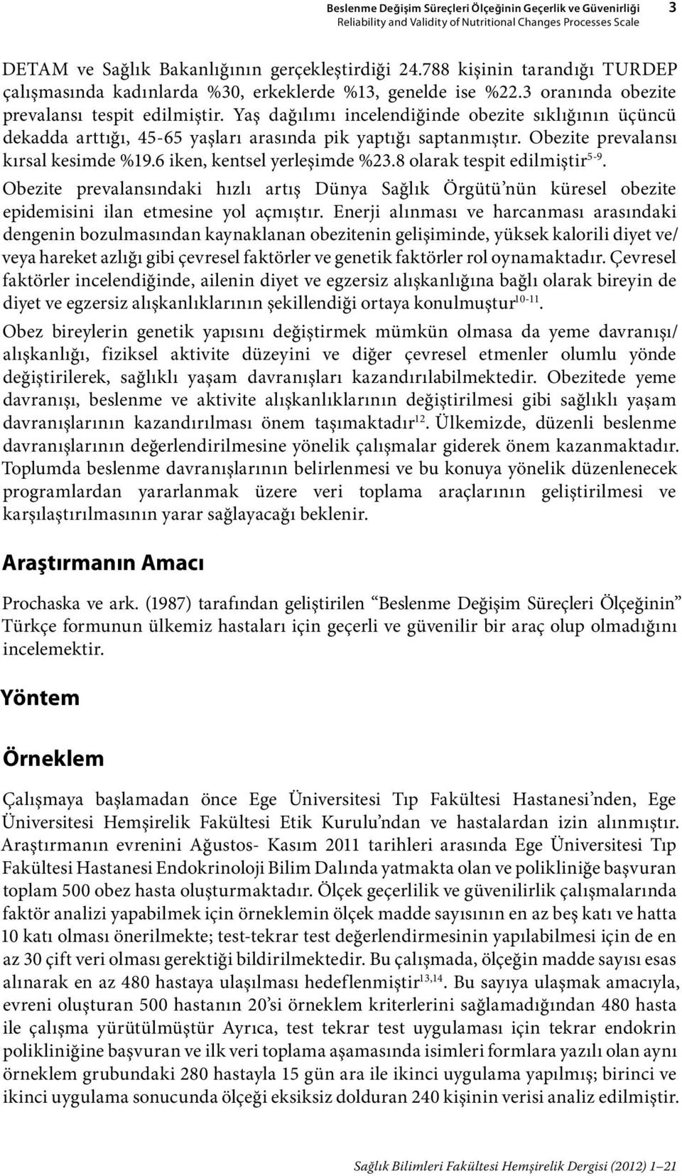 Yaş dağılımı incelendiğinde obezite sıklığının üçüncü dekadda arttığı, 45-65 yaşları arasında pik yaptığı saptanmıştır. Obezite prevalansı kırsal kesimde %19.6 iken, kentsel yerleşimde %23.