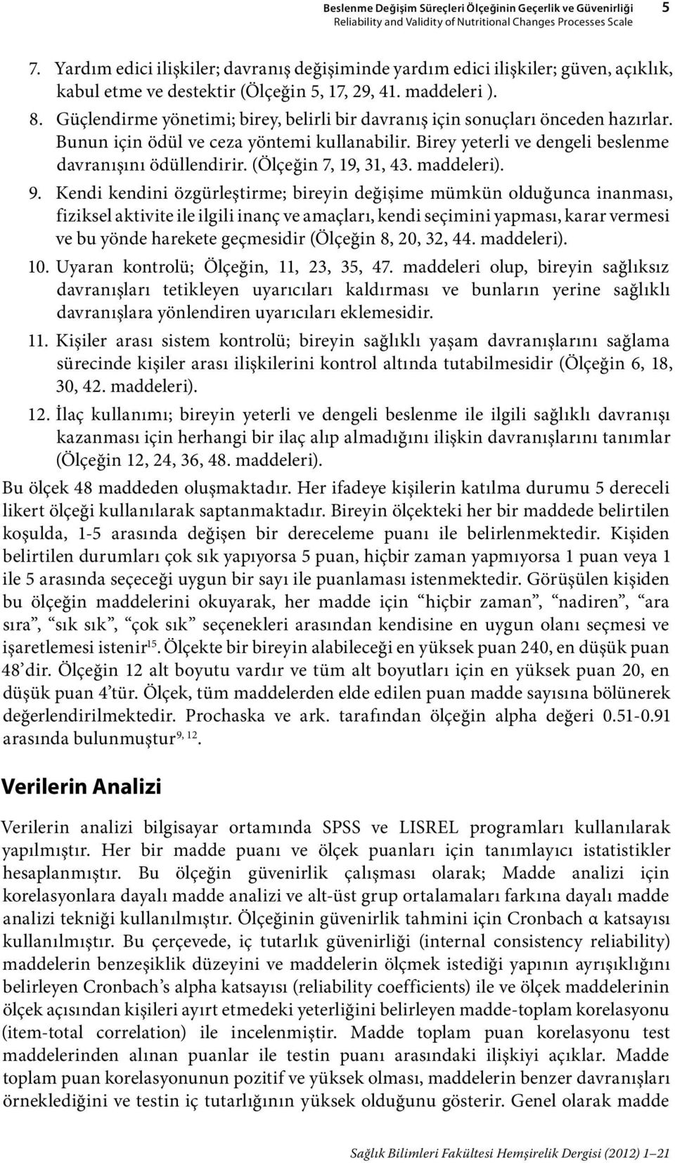 Güçlendirme yönetimi; birey, belirli bir davranış için sonuçları önceden hazırlar. Bunun için ödül ve ceza yöntemi kullanabilir. Birey yeterli ve dengeli beslenme davranışını ödüllendirir.