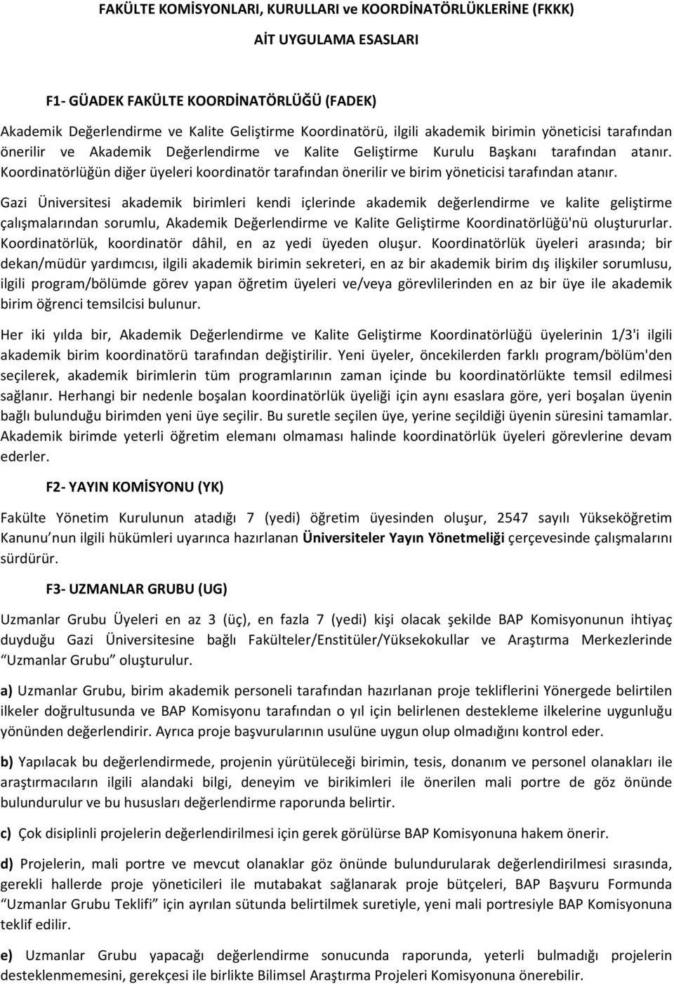 Koordinatörlüğün diğer üyeleri koordinatör tarafından önerilir ve birim yöneticisi tarafından atanır.