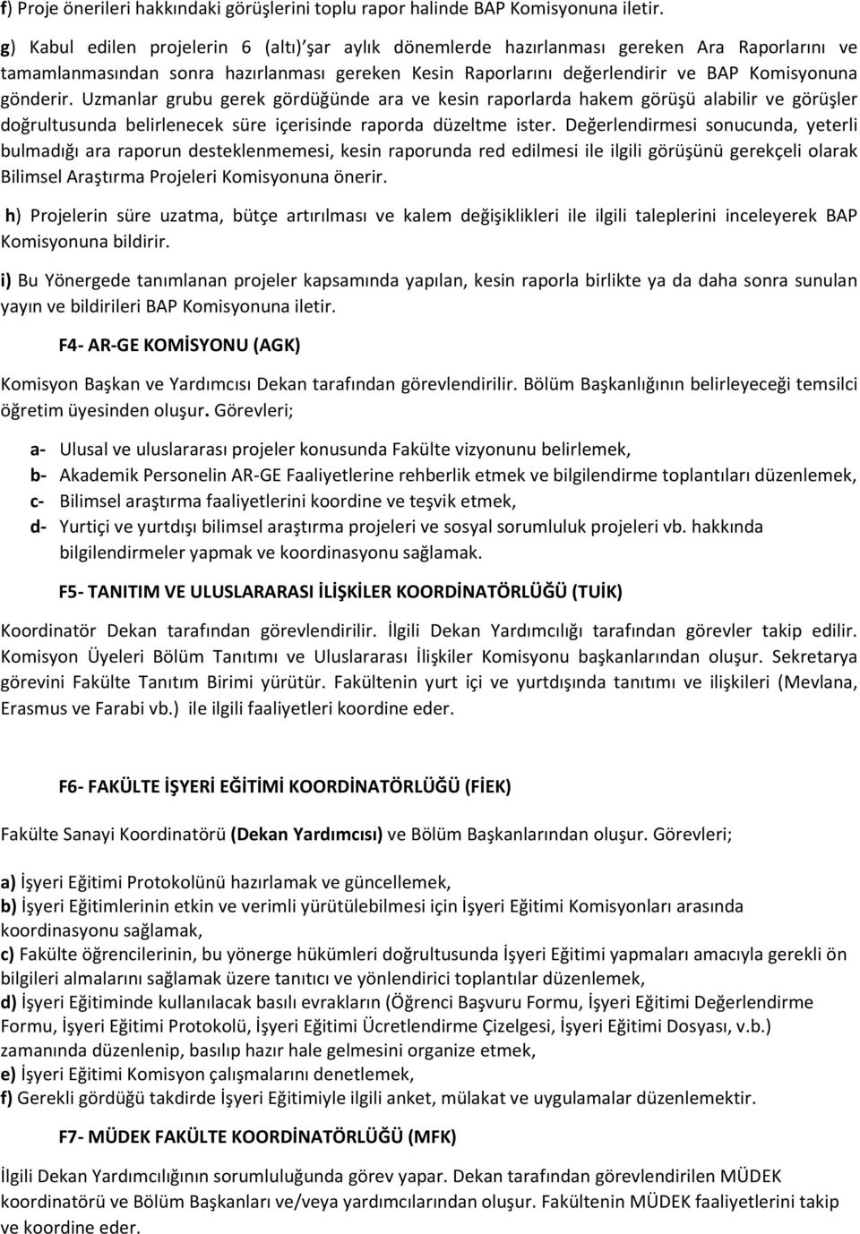 gönderir. Uzmanlar grubu gerek gördüğünde ara ve kesin raporlarda hakem görüşü alabilir ve görüşler doğrultusunda belirlenecek süre içerisinde raporda düzeltme ister.