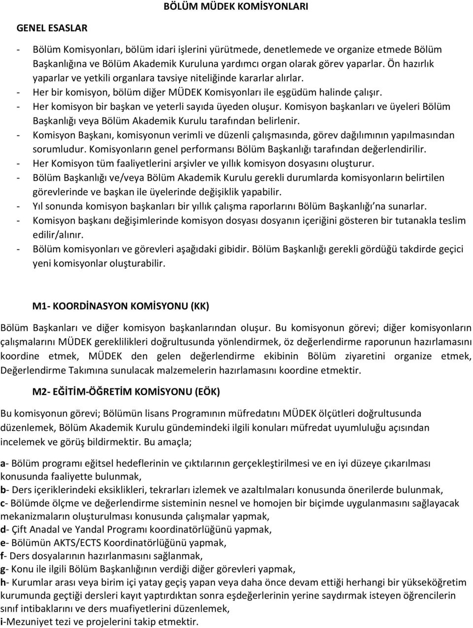 - Her komisyon bir başkan ve yeterli sayıda üyeden oluşur. Komisyon başkanları ve üyeleri Bölüm Başkanlığı veya Bölüm Akademik Kurulu tarafından belirlenir.